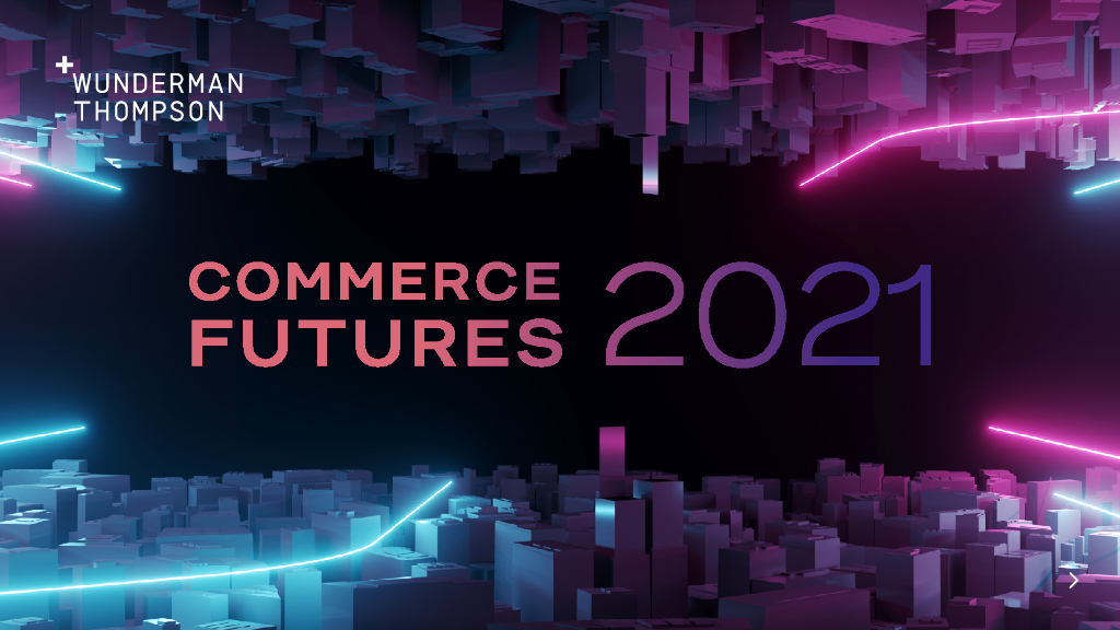 Wunderman Thompson:2021年电子商务未来商业趋势