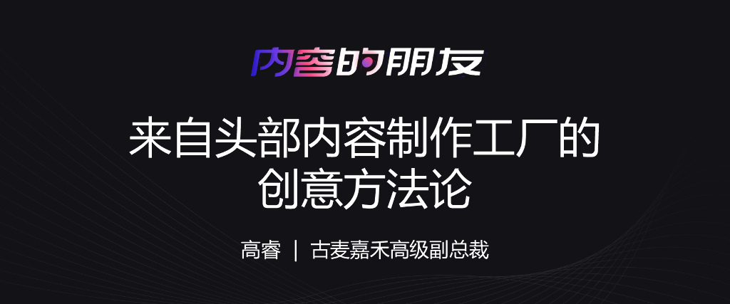 古麦嘉禾：来自头部内容制作工厂的创意方法论