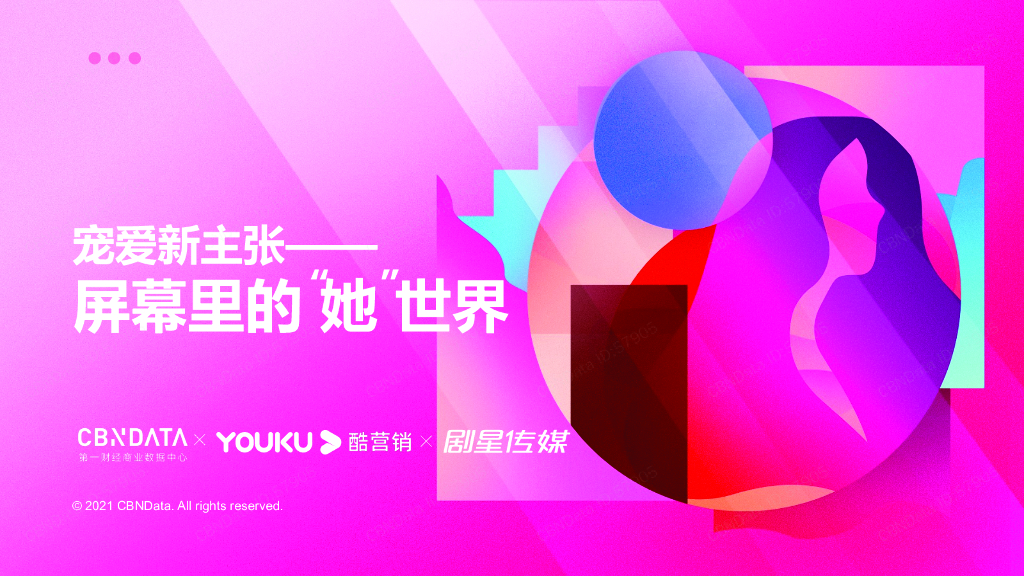 CBNData&剧星传媒：2021优酷女性人群内容营销价值报告：宠爱新主张——屏幕里的“她”世界