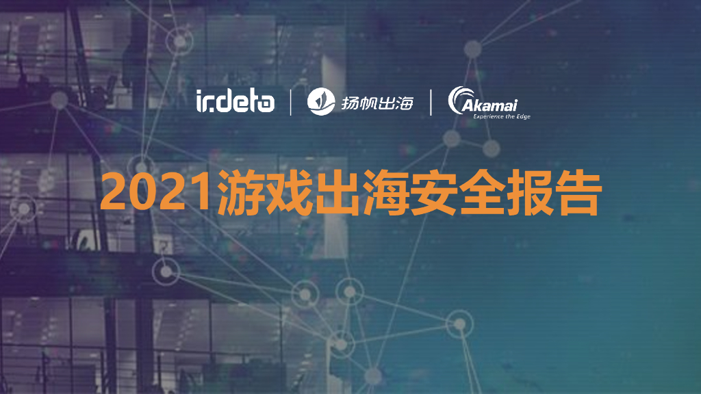 扬帆出海&Akamai：2021游戏出海安全报告