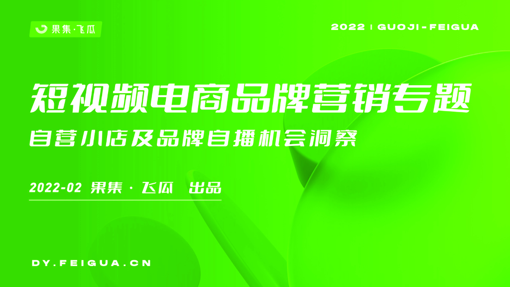 飞瓜数据：2022年短视频电商品牌营销专题研究——自营小店及品牌自播机会洞察
