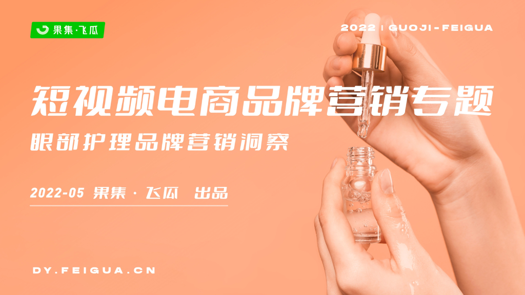 飞瓜数据：2022年短视频电商品牌营销专题——眼部护理品牌营销洞察