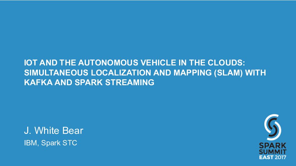 IOT AND THE AUTONOMOUS VEHICLE IN THE CLOUDS:SIMULTANEOUS LOCALIZATION AND MAPPING(SLAM)WITH KAFKA AND SPARK STREAMING