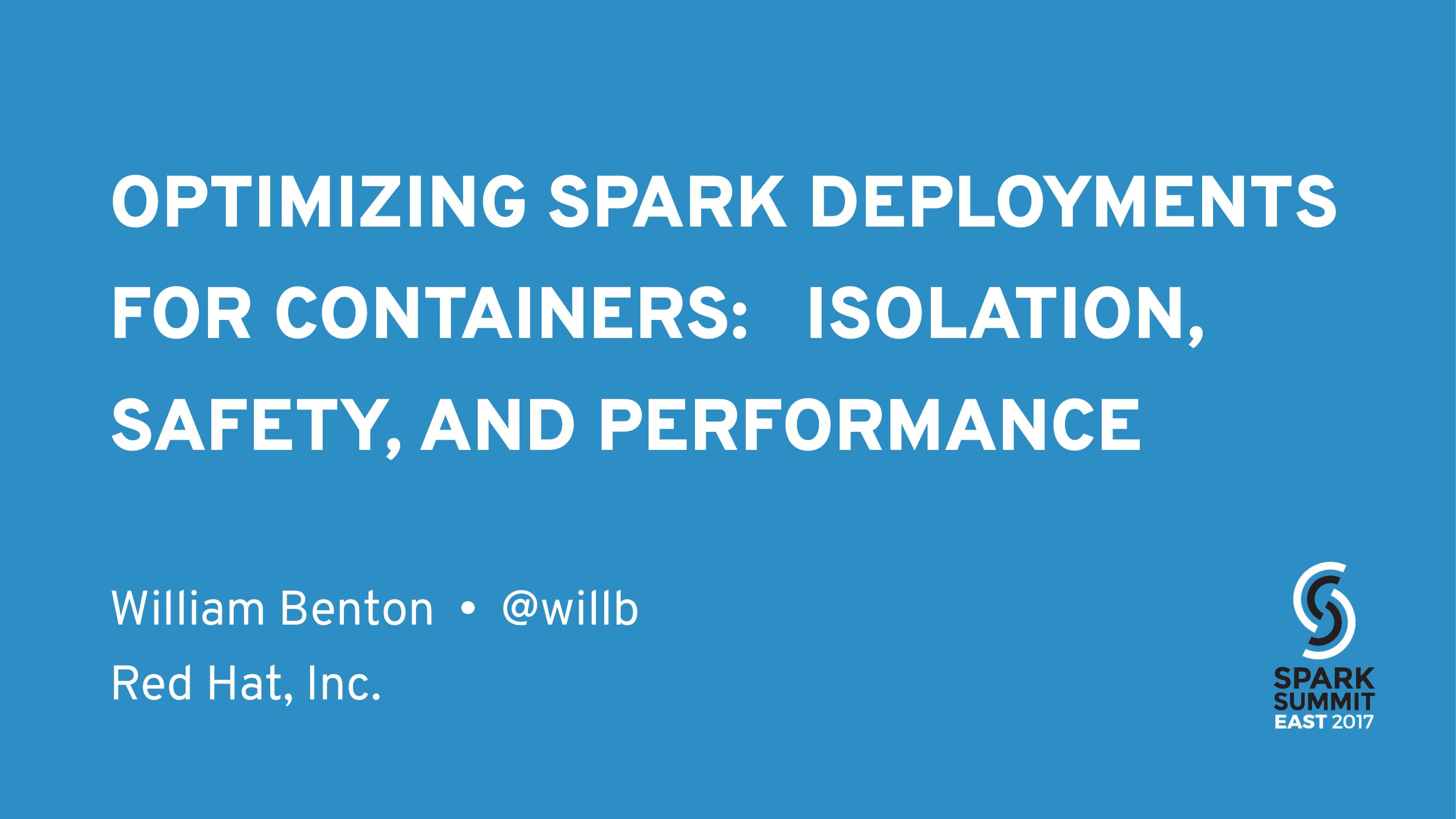 OPTIMIZING SPARK DEPLOYMENTS FOR CONTAINERS:ISOLATION,SAFETY,AND PERFORMANCE