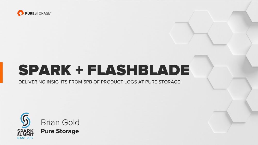 SPARK + FLASHBLADE DELIVERING INSIGHTS FROM 5PB OF PRODUCT LOGS AT PURE STORAGE