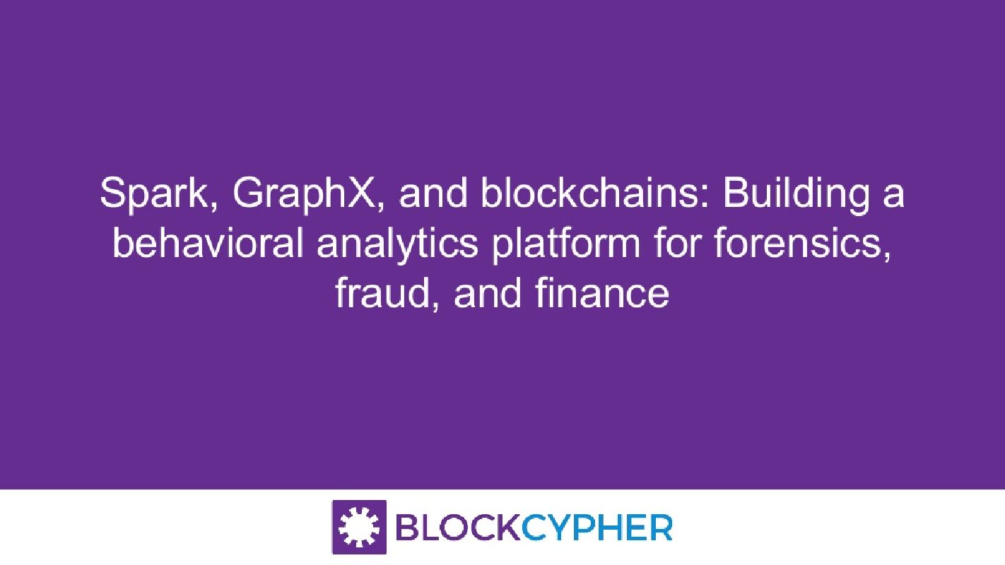 Spark, GraphX,and Blockchains--Building a Behavioral Analytics Platform for Forensics,Fraud,and Finance