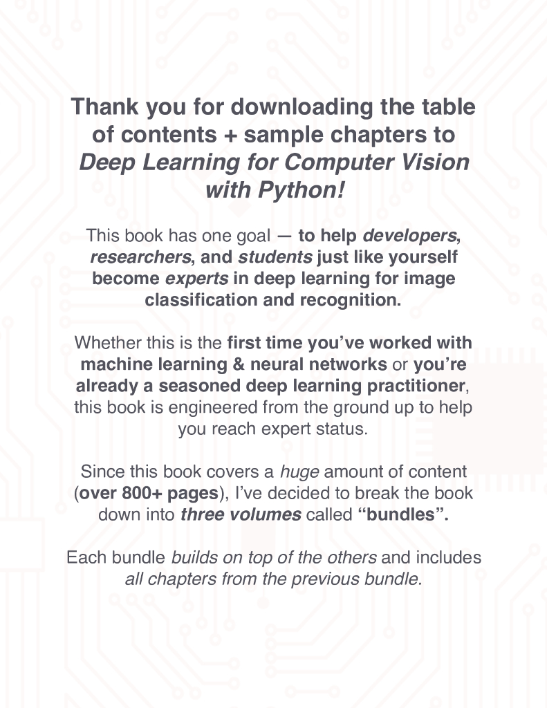 Thank you for downloading the table of contents+sample chapters to Deep Learning for Computer Vision with Python!