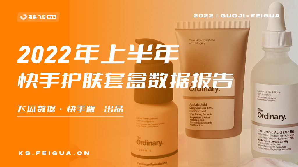 飞瓜数据：2022年上半年快手护肤套盒数据报告