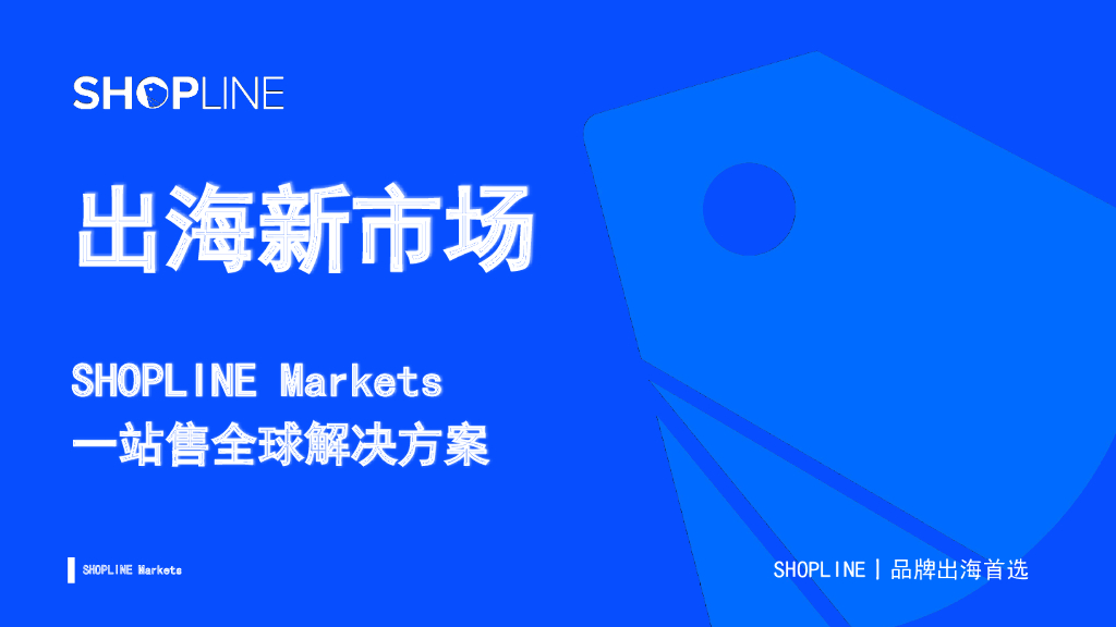 SHOPLINE：出海新市场：一站售全球解决方案