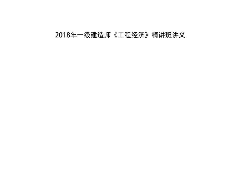 2018年一级建造师《工程经济》精讲班讲义