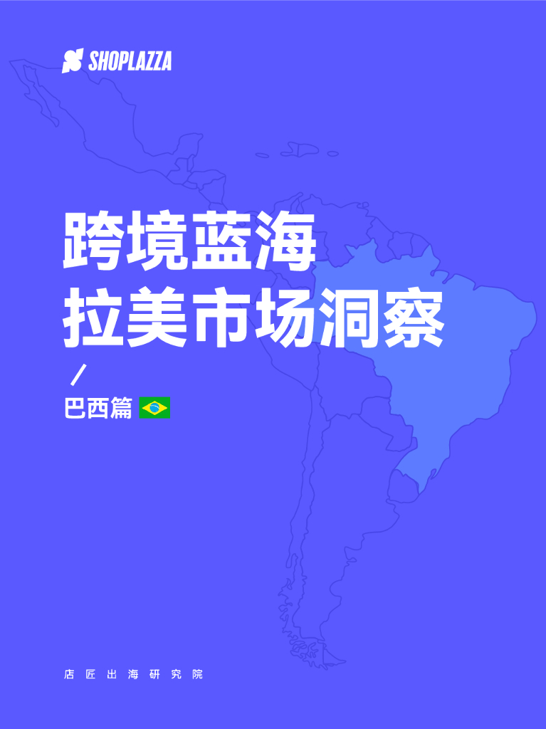 店匠科技：跨境蓝海拉美市场洞察——巴西篇