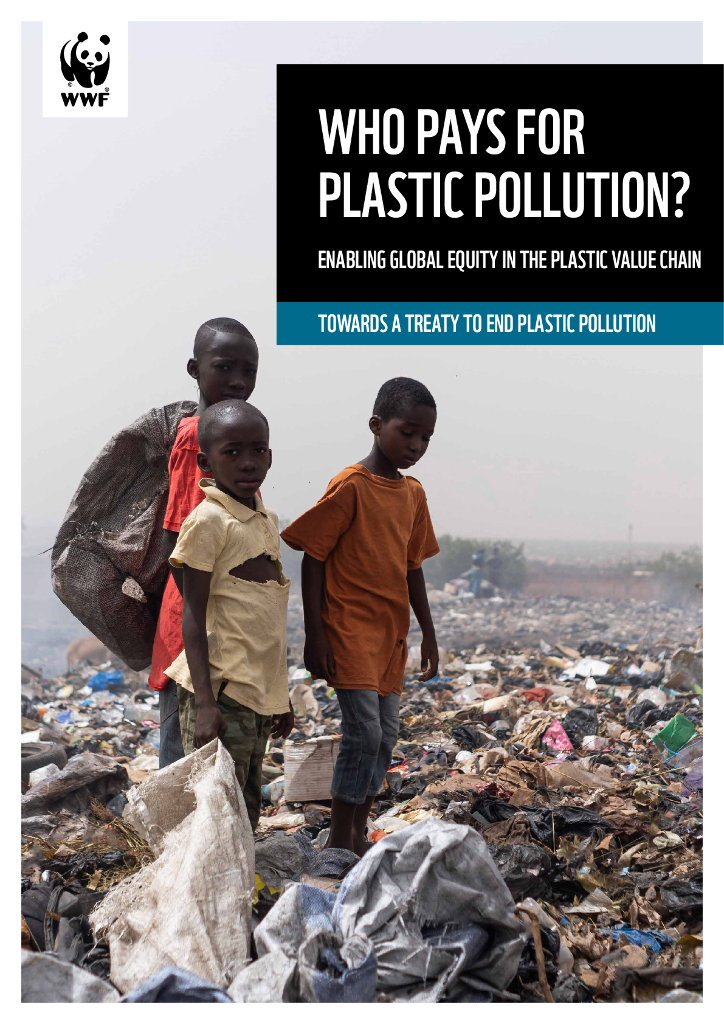 世界自然基金会：WHO PAYS FOR PLASTIC POLLUTION？ENABLING GLOBAL EQUITY IN THE PLASTIC VALUE CHAIN.TOWARDS A TREATY TO END PLASTIC POLLUTION 