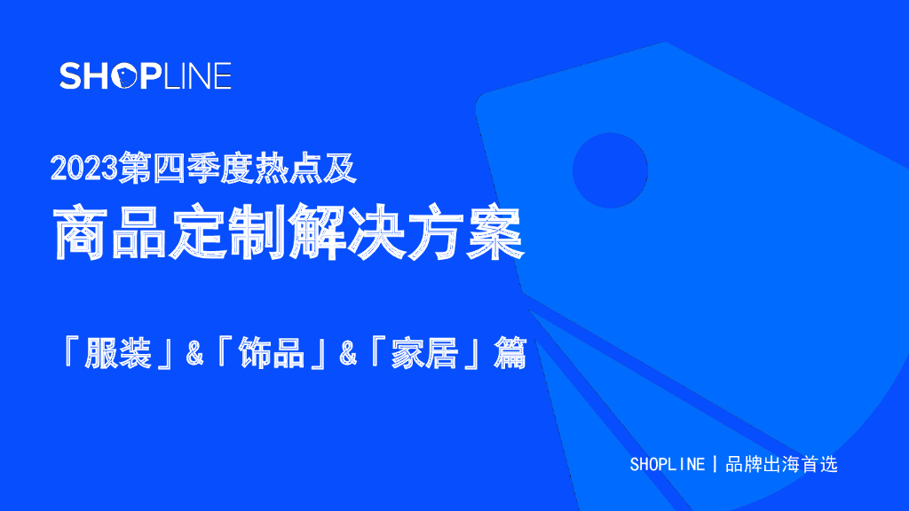 SHOPLINE：2023第四季度热点及商品定制解决方案-服装&饰品&家居篇