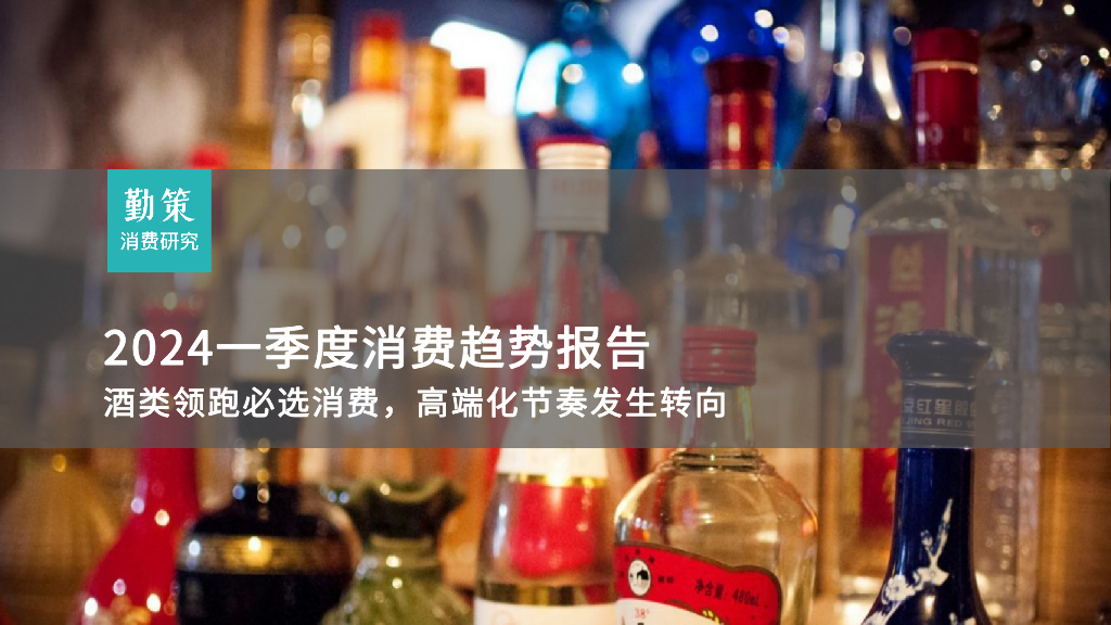 勤策消费研究：2024一季度消费趋势报告-酒类领跑必选消费，高端化节奏发生转向