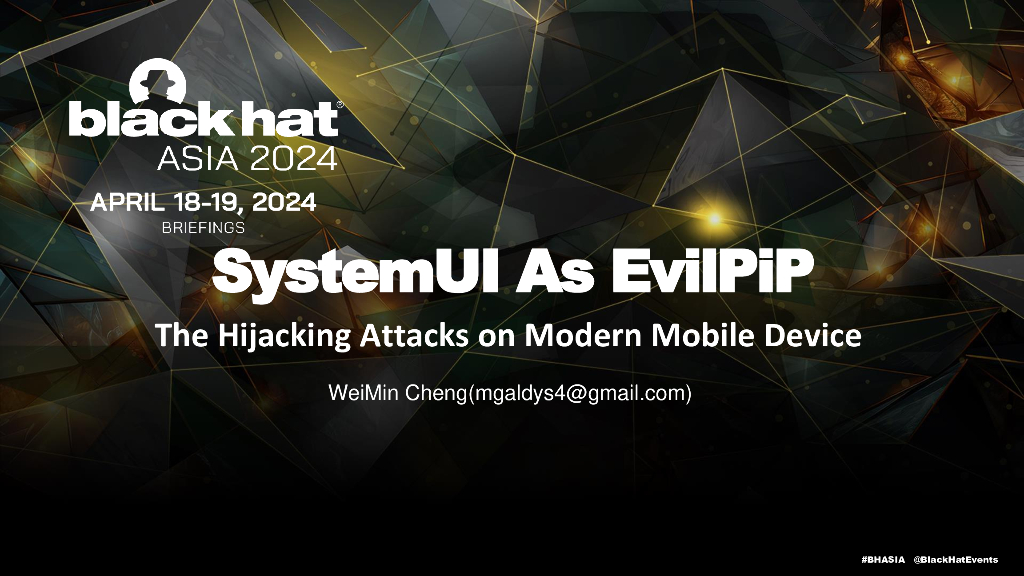 Asia-24-WeiMinCheng-systemui-as-evilpip-the-hijacking-attacks-on-modern-mobile-devices