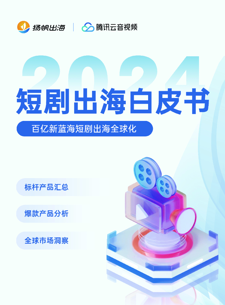 扬帆出海&腾讯云音视频：2024短剧出海白皮书—百亿新蓝海短剧出海全球化