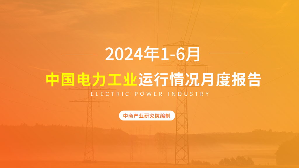 中商产业研究院：2024年1-6月中国电力工业运行情况月度报告
