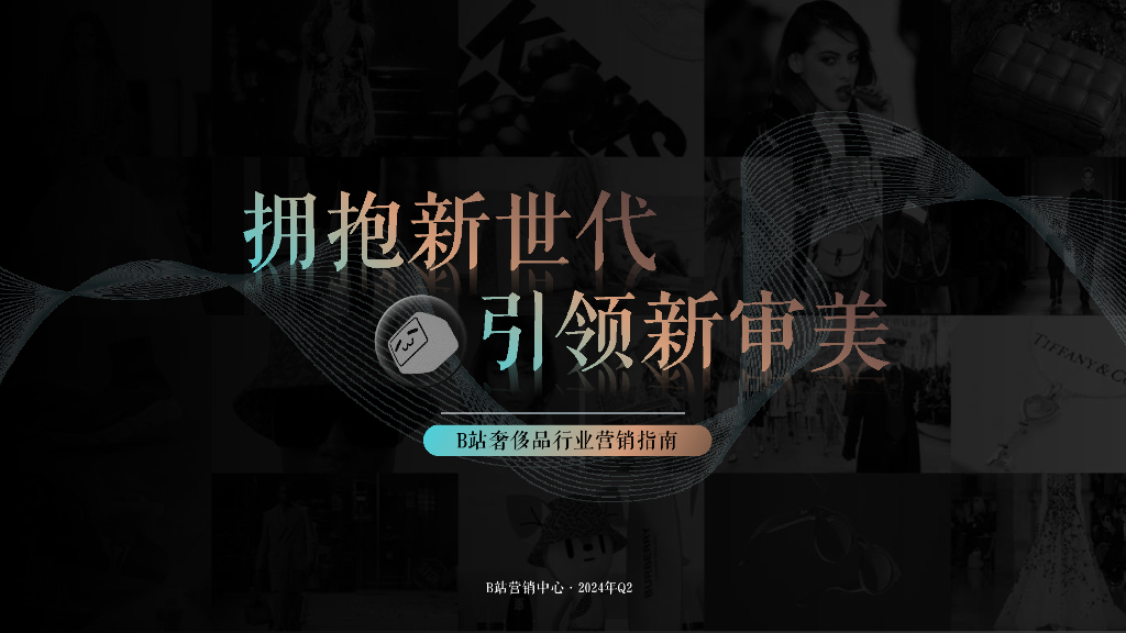 B站营销中心：2024年Q2B站奢侈品行业营销指南-拥抱新世代引领新审美