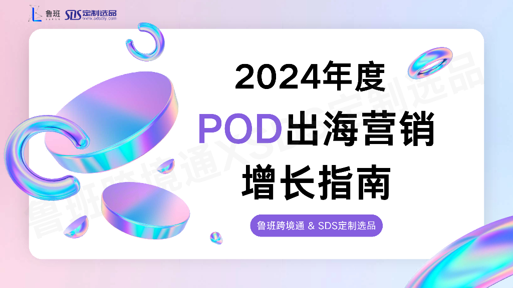 鲁班跨境通&SDS定制选品：2024年度POD出海营销增长指南报告