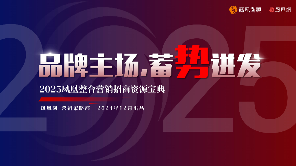 凤凰网：品牌主场，蓄势迸发-2025年凤凰整合营销招商资源宝典