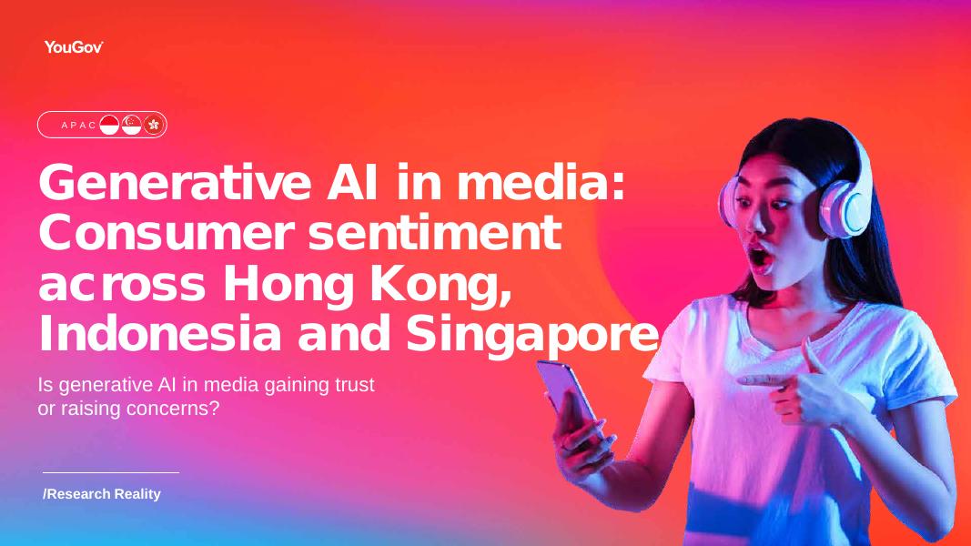 YouGov：2025年信任还是忧虑：亚太消费者对媒体领域生成式AI应用的看法调研报告（英文版）
