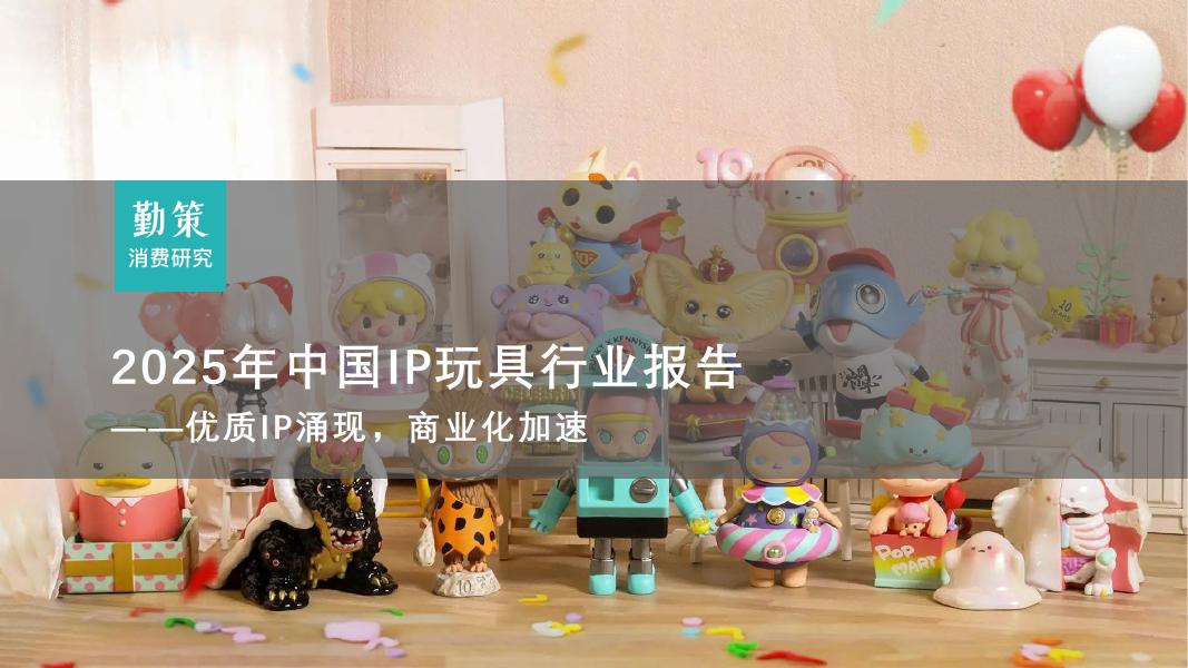 勤策消费研究：2025年中国IP玩具行业报告：优质IP涌现，商业化加速海报