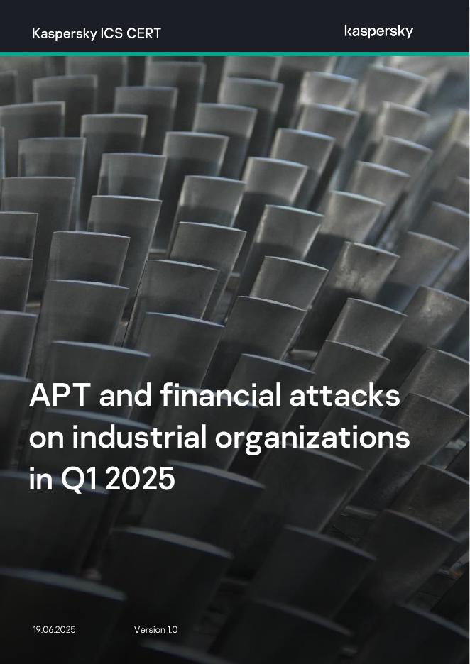 卡巴斯基：2025年第一季度针对工业组织的APT和金融攻击概述报告（英文版）