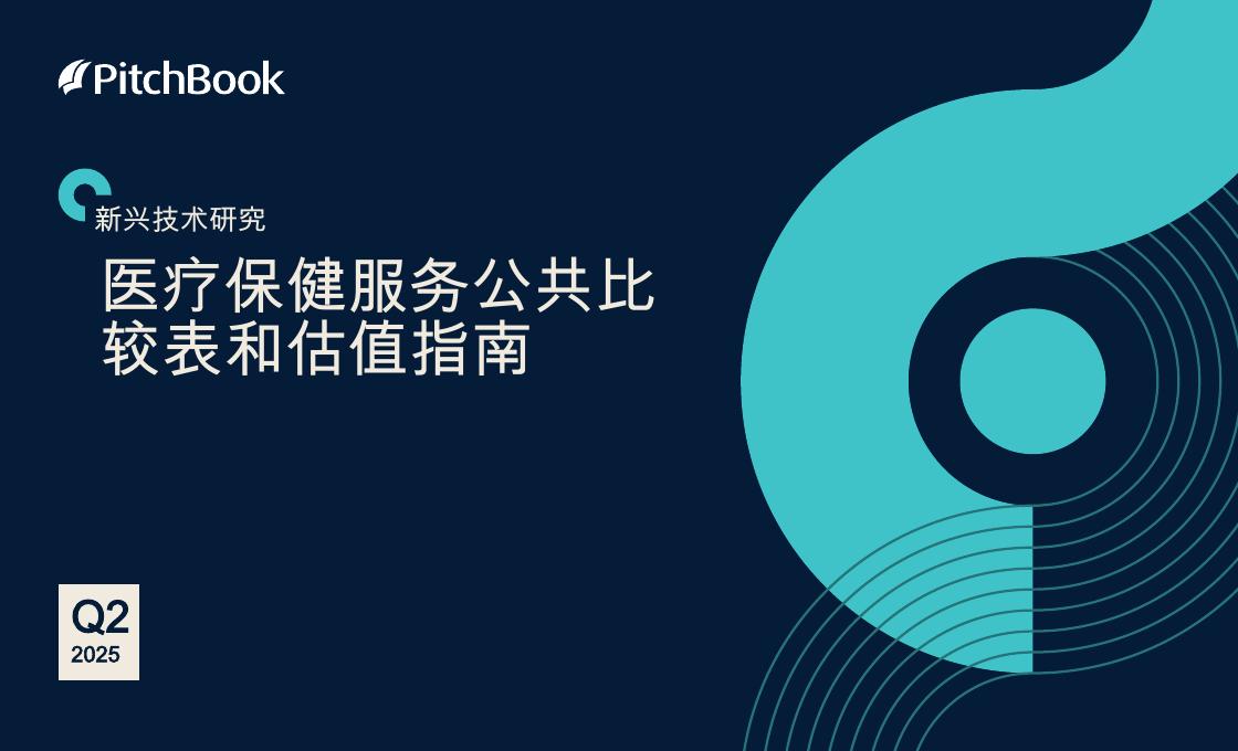 PitchBook：2025年第二季度医疗保健服务公共比较表和估值指南报告