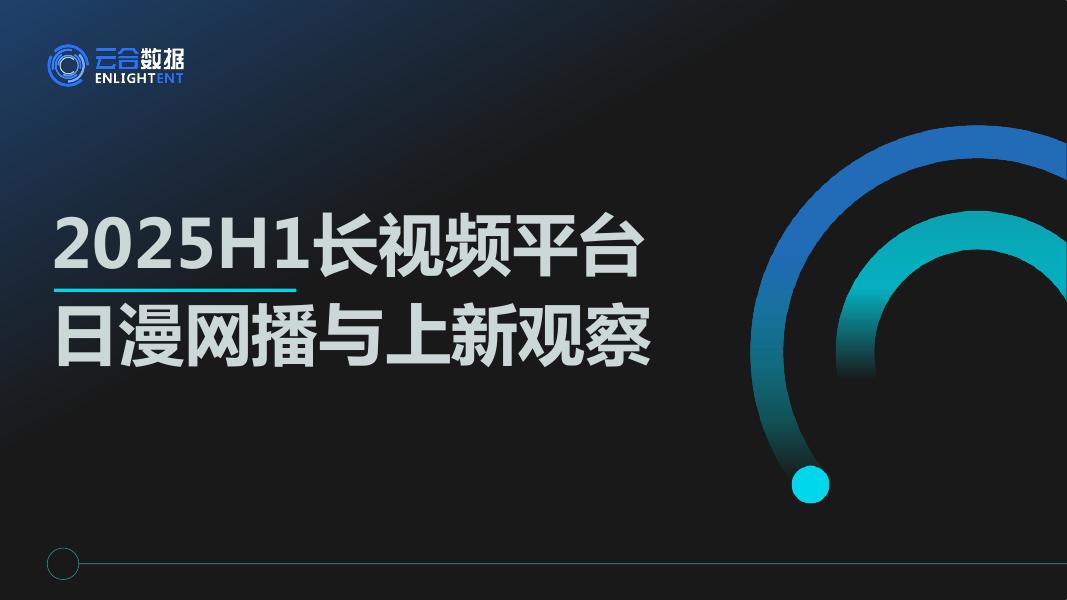 云合数据：2025年H1长视频平台日漫网播表现与上新观察报告