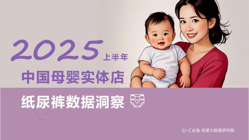 汇员帮：2025上半年母婴店纸尿裤数据洞察报告
