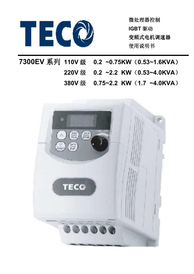 TECO 7300EV 110V 级级级 220V 级级级 380V 级级级 0.25~0.75KW（（（0.53~1.6KVA））） 0.25~2.25KW（（（0.53~4.0KVA））） 0.75~2.25KW（（（1.73~4.0KVA）微处理器控制 变频式电动调速器 使用说明书