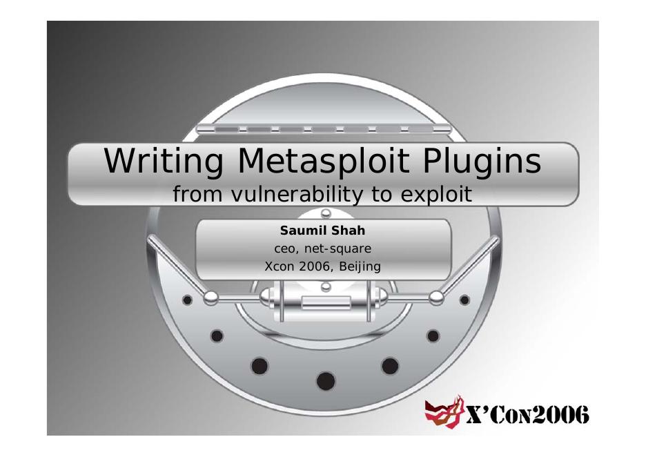 X'CON2006 Writing Metasploit Plugins from vulnerability to exploit Saumil Shah ceo, net-square Xcon 2006, Beijing 说明书