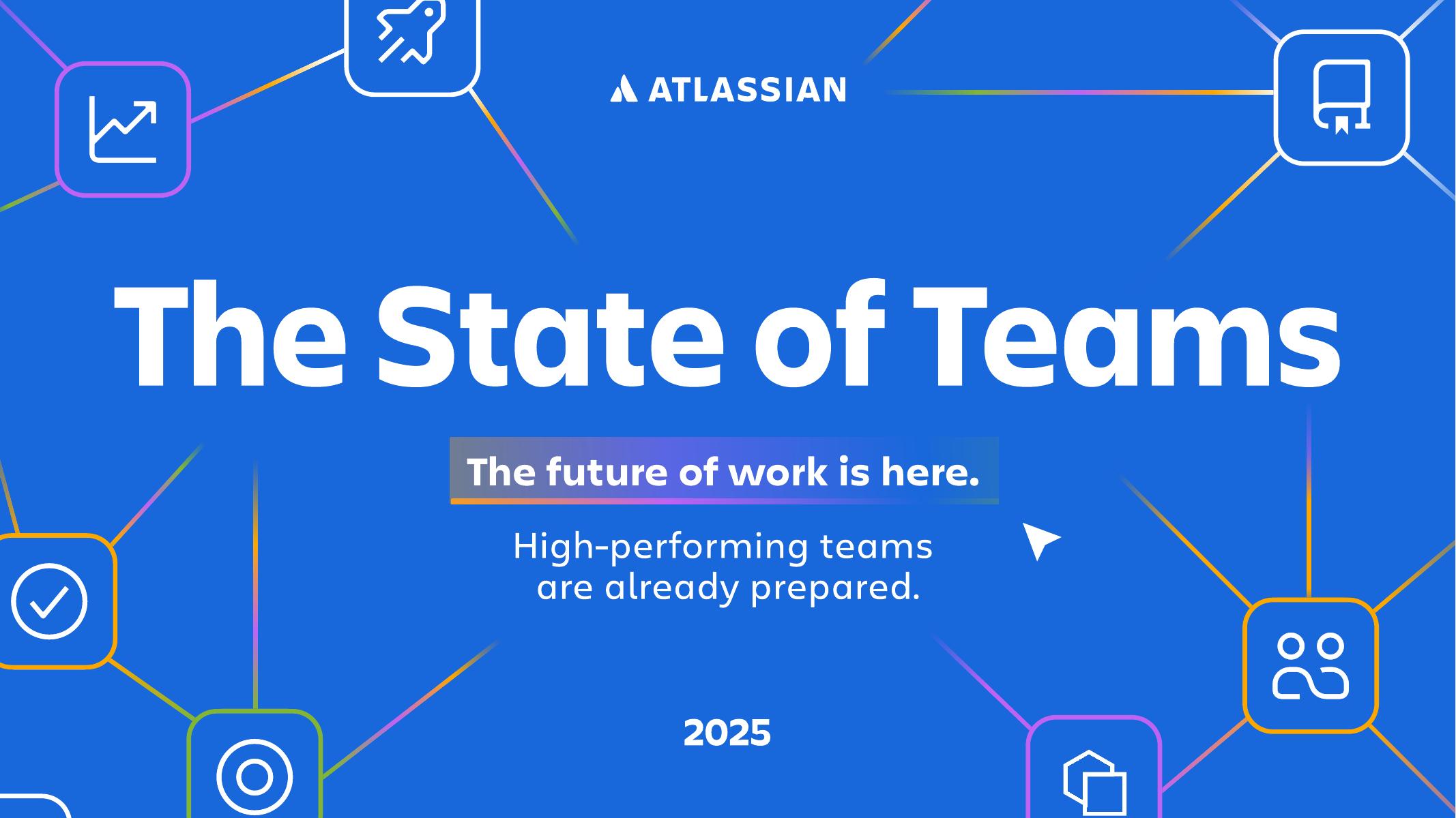 Atlassian：2025年团队状况报告：未来已至高绩效团队已就绪（英文版）海报