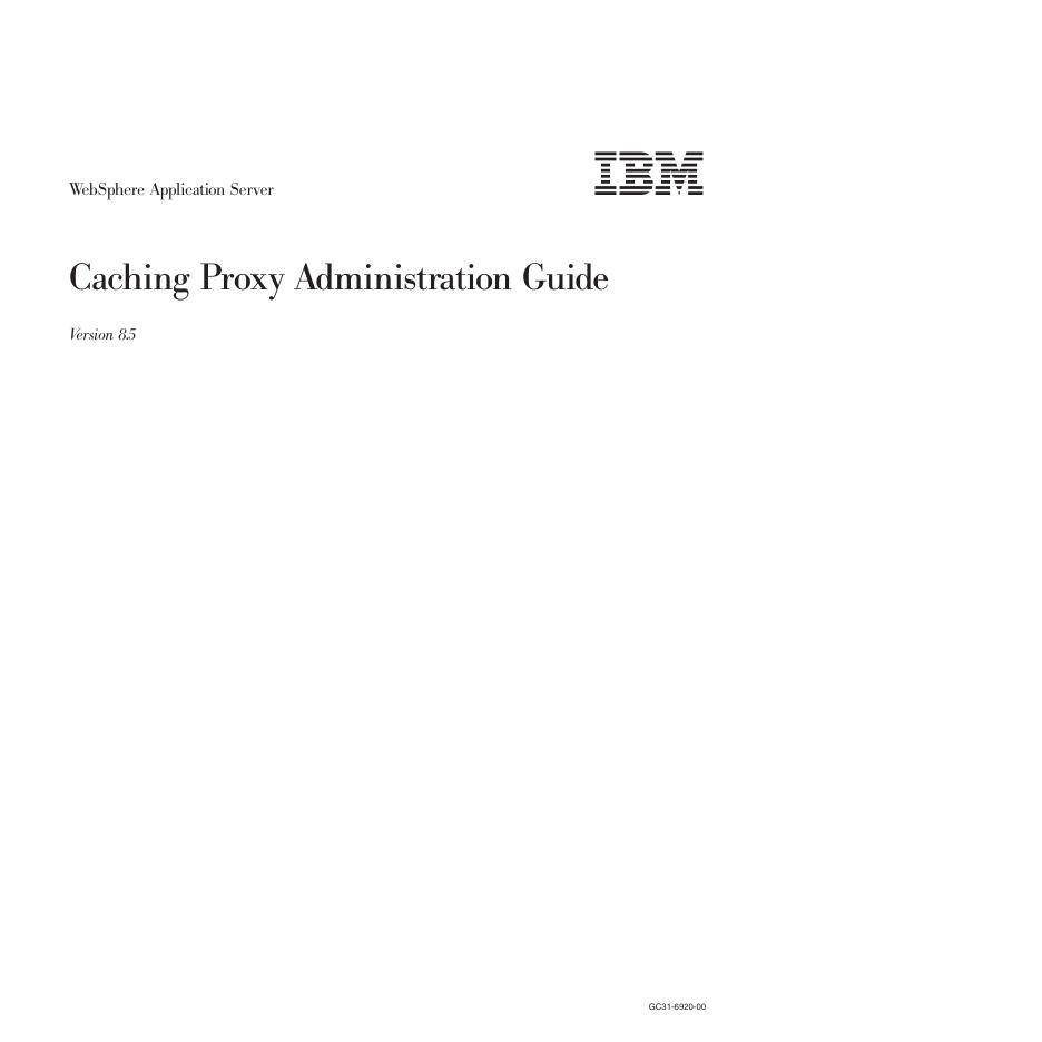 WebSphere Application Server Caching Proxy Administration Guide Version 8.5 GC31-6920-00