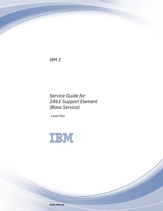 IBM Z Service Guide for 2461 Support Element(Base Service)IBM GC28-6991-02 Level 02a