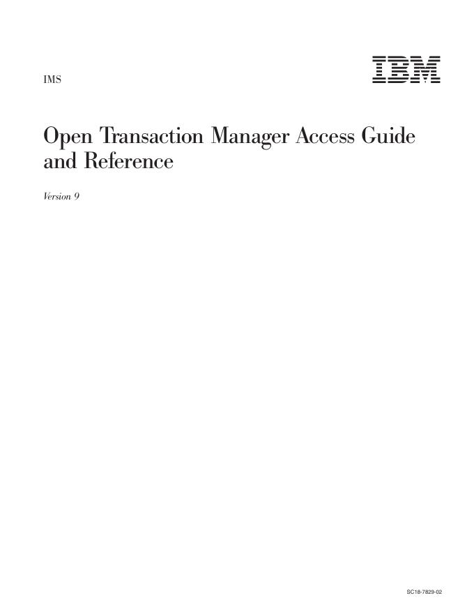 IMS Open Transaction Manager Access Guide and Reference Version 9 SC18-7829-02 IMS Open Transaction Manager Access Guide and Reference Version 9 SC18-7829-02