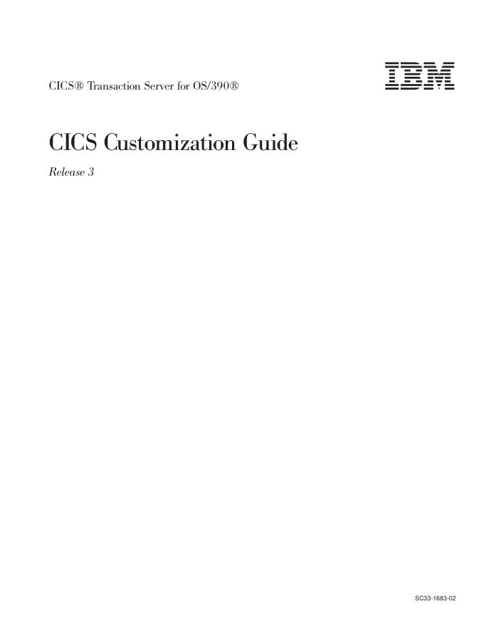 CICS® Transaction Server for OS/390® CICS Customization Guide Release 3 SC33-1683-02 CICS® Transaction Server for OS/390® CICS Customization Guide Release 3 SC33-1683-02