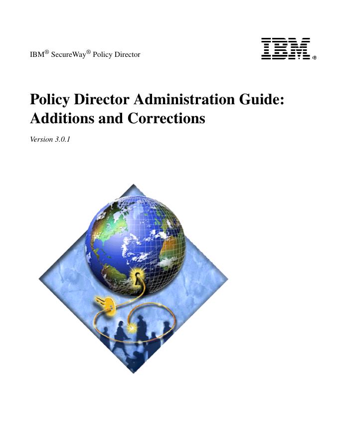 IBM® SecureWay® Policy Director Policy Director Administration Guide:Additions and Corrections Version 3.0.1