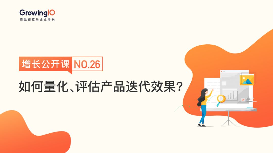 GrowingIO增长公开课第26期：如何量化、评估产品迭代效果