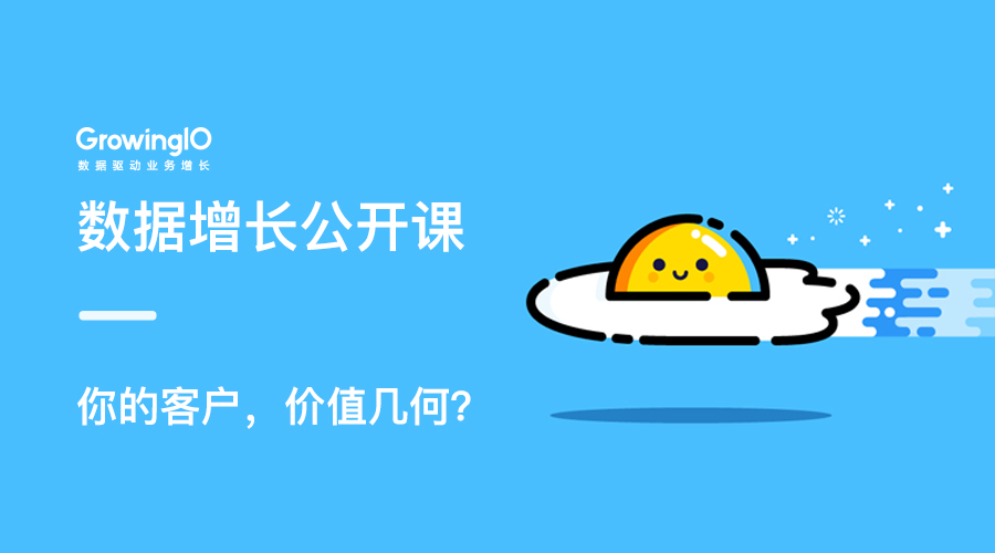 GrowingIO增长公开课第03期：你的客户，价值几何？——数据算法CLV能衡量每个客户价值