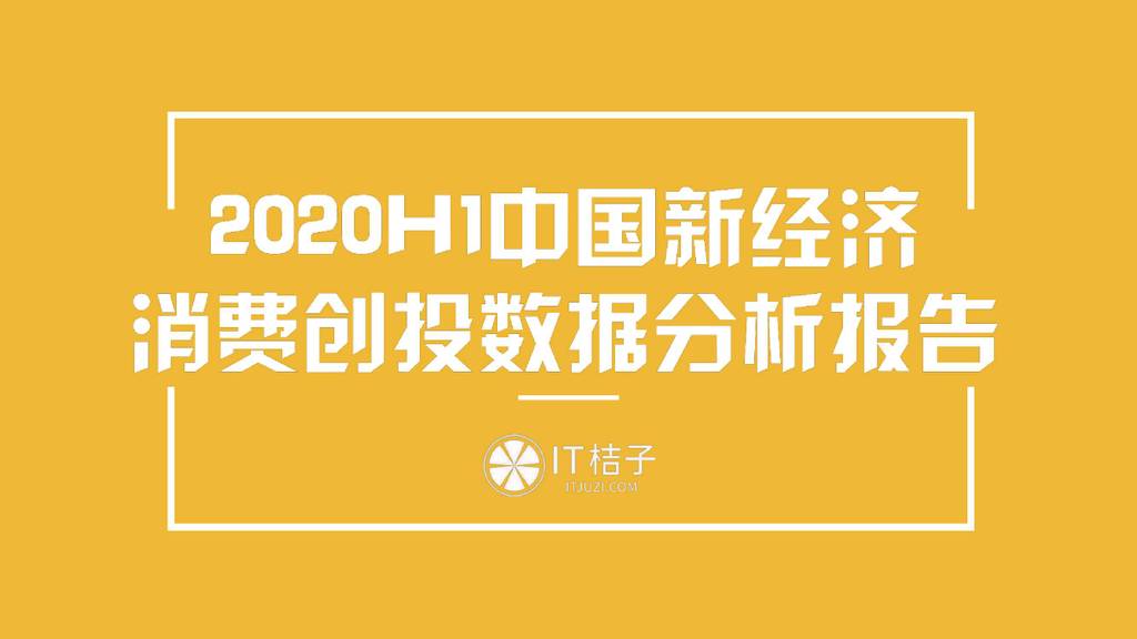 IT桔子：2020H1中国新经济消费创投数据分析报告
