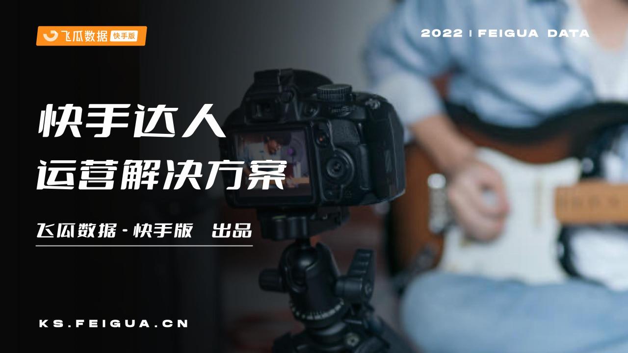 飞瓜数据：2022快手达人运营解决方案
