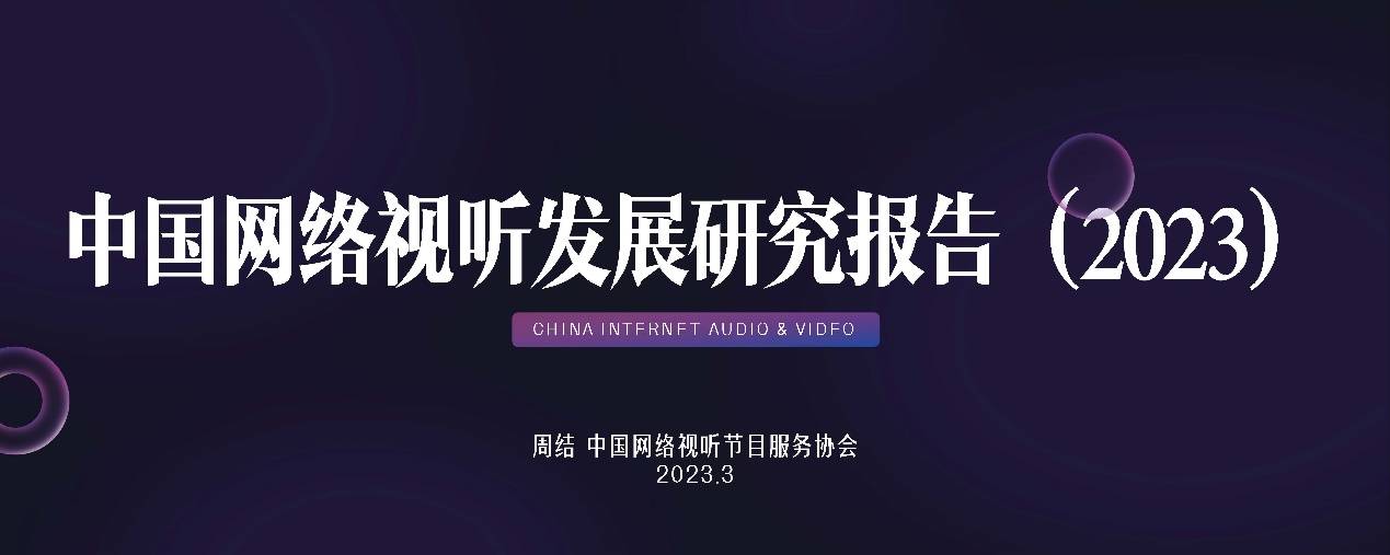 中国网络视听节目服务协会：中国网络视听发展研究报告（2023） 