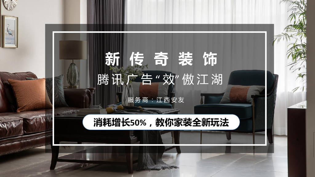 腾讯广告：新传奇装饰-江西安友——消耗增长50%，教你家装全新玩法