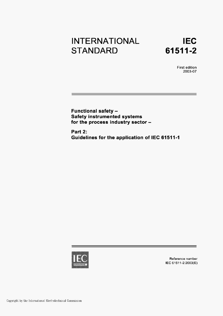 IEC 61511-2:2003(E)FUNCTIONAL SAFETY-SAFETY INSTRUMENTED sYSTEMSFOR THE PROCESS INDUSTRY SECTOR-Part 2:Guidelines for the application of IEC 61511-1
