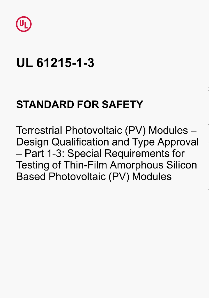 UL 61215-1-3 TERRESTRIAL PHOToVOLTAIC(PV)MODULES-DESIGNQUALIFICATION AND TYPE APPROVAL – Part 1-3:Specialrequirements for testing of thin-film amorphous silicon basedphotovoltaic(PV)modules