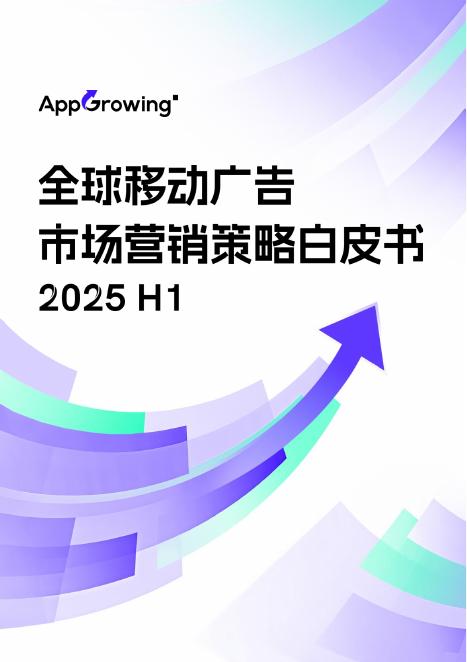 AppGrowing：2025年H1全球移动广告市场营销策略白皮书海报