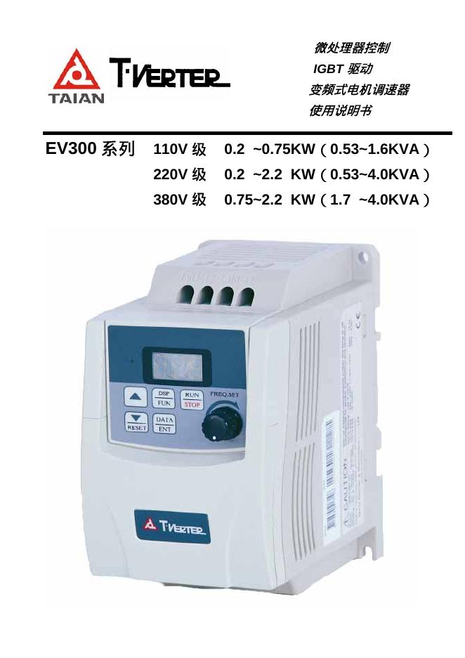 TAIAN 110V 级 220V 级 380V 级 0.25~0.75KW（0.53~1.6KVA） 0.25~2.25KW（0.53~4.0KVA） 0.75~2.25KW（1.73~4.0KVA）微处理器控制 IGBT 驱动  变频式电机调速器 使用说明书