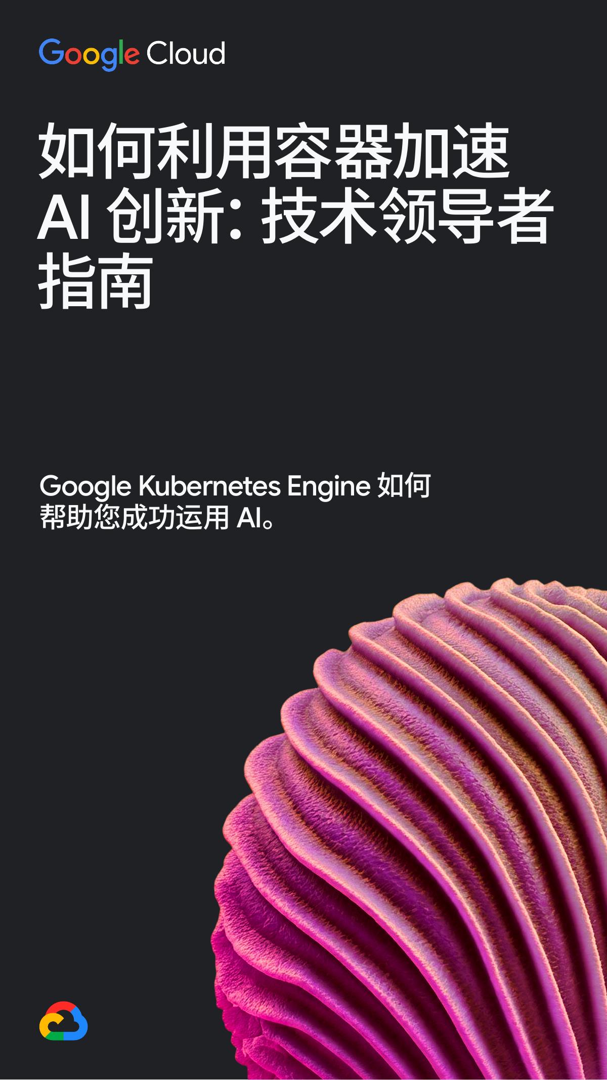谷歌云：2025年如何利用容器加速AI创新：技术领导者指南
