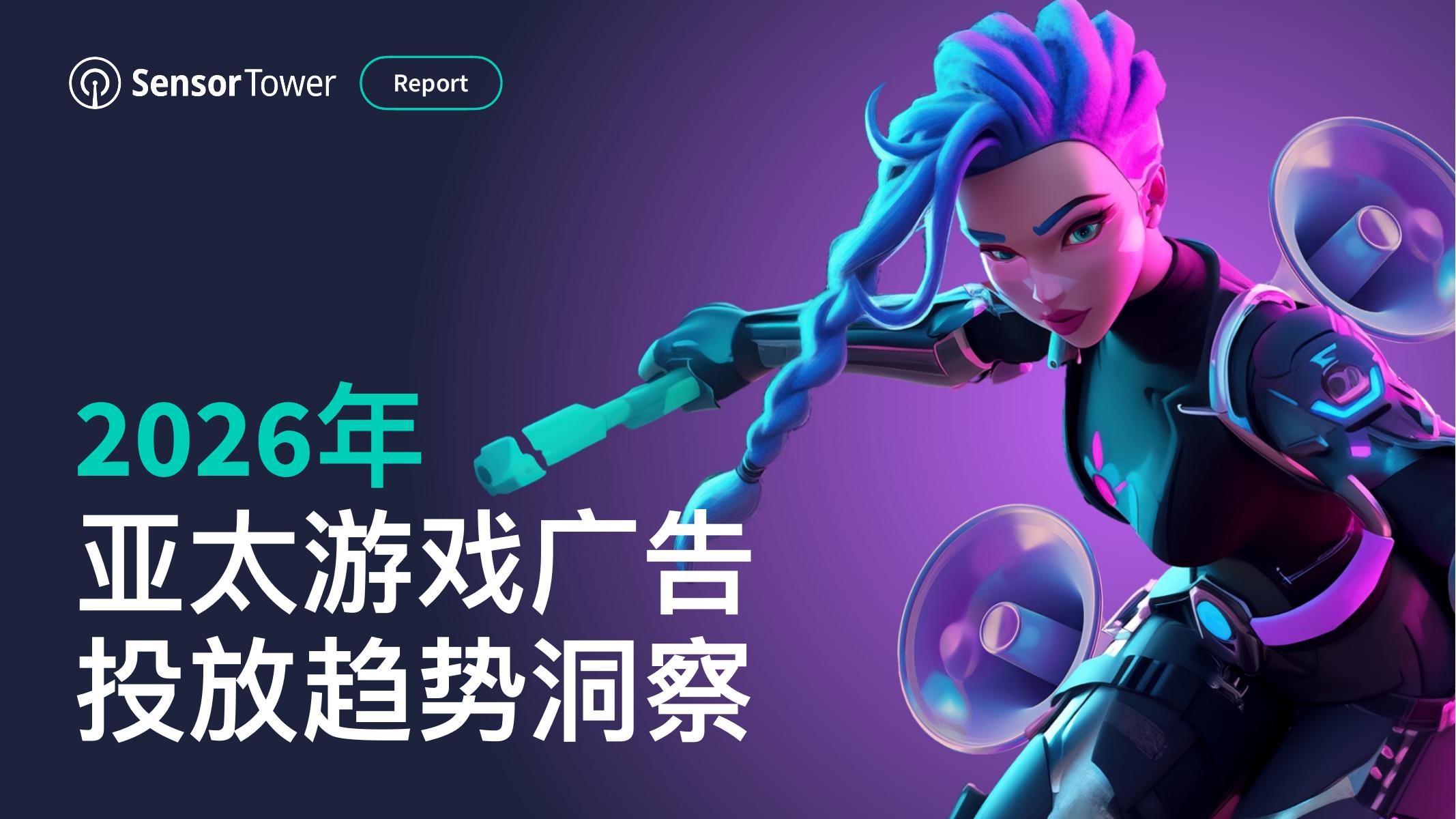 Sensor Tower：2026年亚太游戏广告投放趋势洞察报告海报